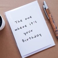 funny friend birthday card - the one where its your birthday
